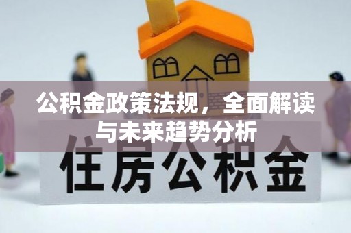 霞山公积金政策法规，全面解读与未来趋势分析