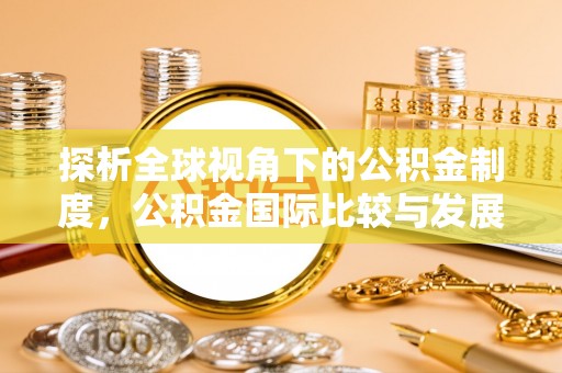 霞山探析全球视角下的公积金制度，公积金国际比较与发展趋势