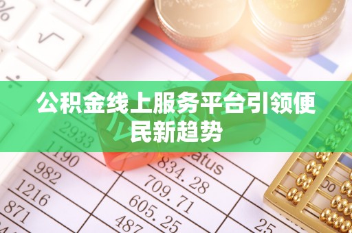 霞山公积金线上服务平台引领便民新趋势