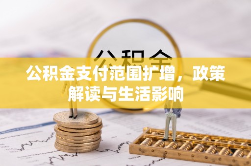 霞山公积金支付范围扩增，政策解读与生活影响