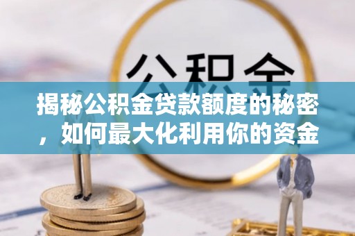 霞山揭秘公积金贷款额度的秘密，如何最大化利用你的资金
