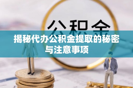 霞山揭秘代办公积金提取的秘密与注意事项