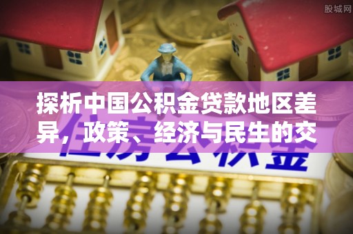 霞山探析中国公积金贷款地区差异，政策、经济与民生的交织影响