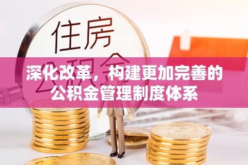 霞山深化改革，构建更加完善的公积金管理制度体系