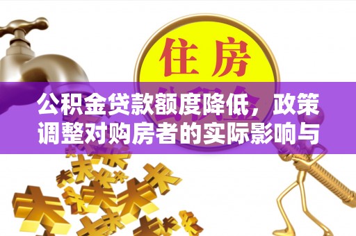 霞山公积金贷款额度降低，政策调整对购房者的实际影响与应对策略