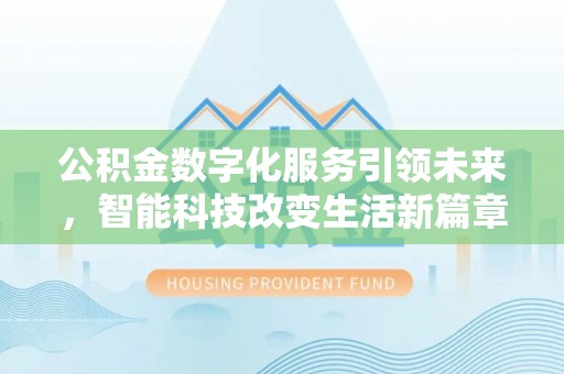 霞山公积金数字化服务引领未来，智能科技改变生活新篇章
