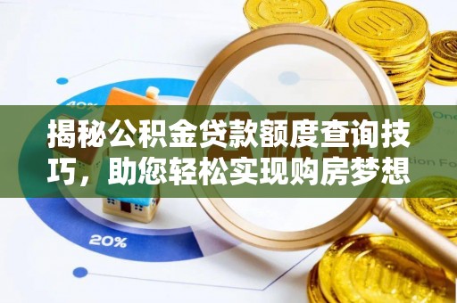 霞山揭秘公积金贷款额度查询技巧，助您轻松实现购房梦想