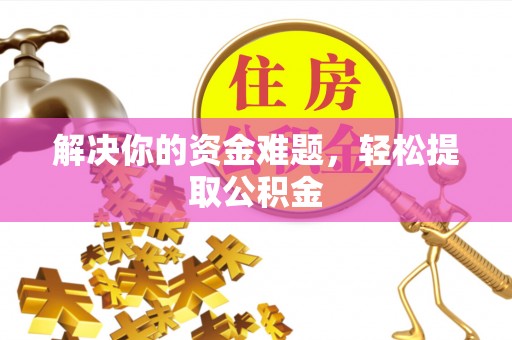 霞山解决你的资金难题，轻松提取公积金