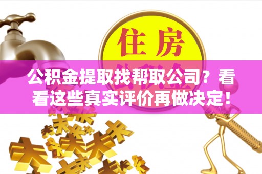 霞山公积金提取找帮取公司？看看这些真实评价再做决定！
