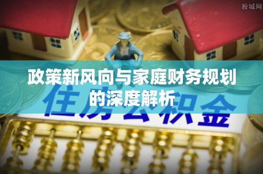 霞山政策新风向与家庭财务规划的深度解析