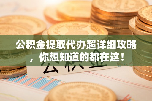 霞山公积金提取代办超详细攻略，你想知道的都在这！