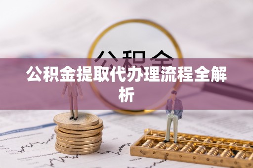 霞山公积金提取代办理流程全解析