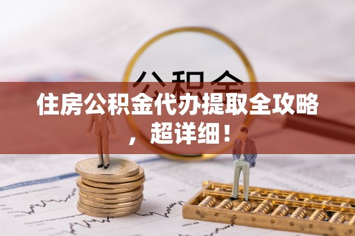 霞山住房公积金代办提取全攻略，超详细！