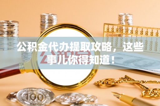 霞山公积金代办提取攻略，这些事儿你得知道！
