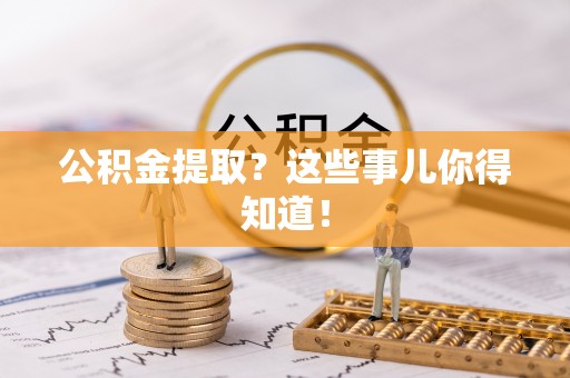 霞山公积金提取？这些事儿你得知道！