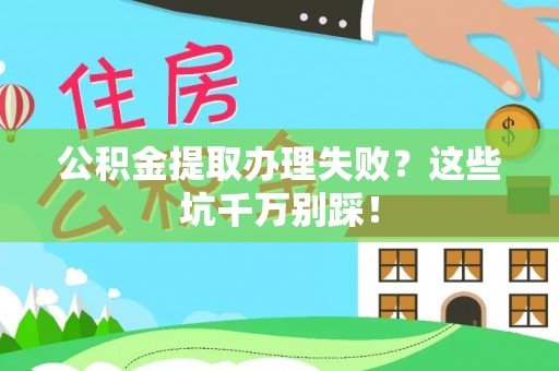 霞山公积金提取办理失败？这些坑千万别踩！