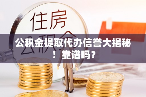 霞山公积金提取代办信誉大揭秘！靠谱吗？