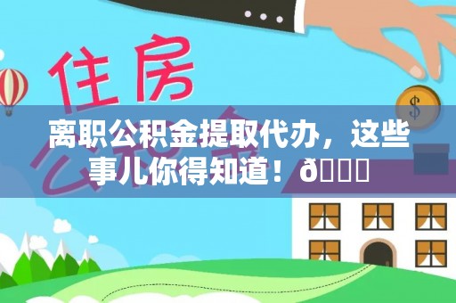 霞山离职公积金提取代办，这些事儿你得知道！😎