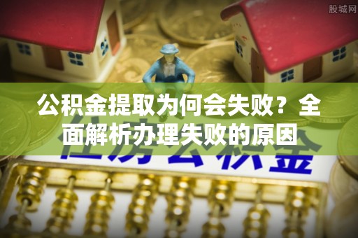 霞山公积金提取为何会失败？全面解析办理失败的原因