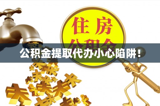 霞山公积金提取代办小心陷阱！