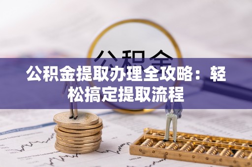 霞山公积金提取办理全攻略：轻松搞定提取流程