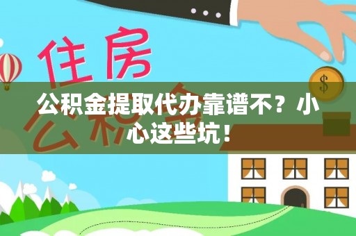 霞山公积金提取代办靠谱不？小心这些坑！