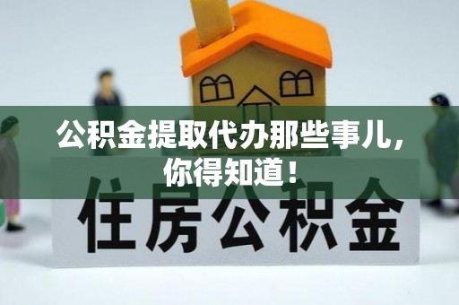 霞山公积金提取代办那些事儿，你得知道！