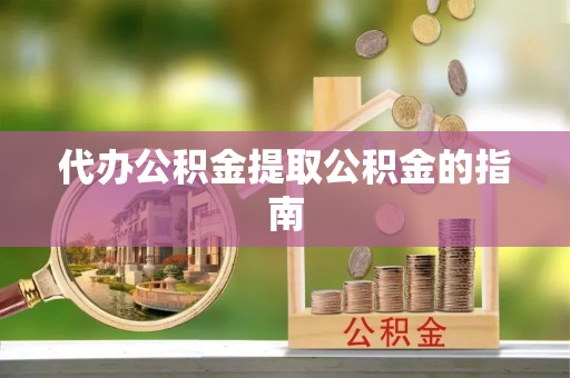 霞山代办公积金提取公积金的指南