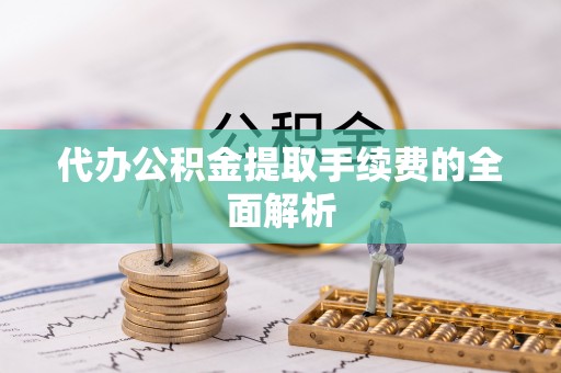 霞山代办公积金提取手续费的全面解析