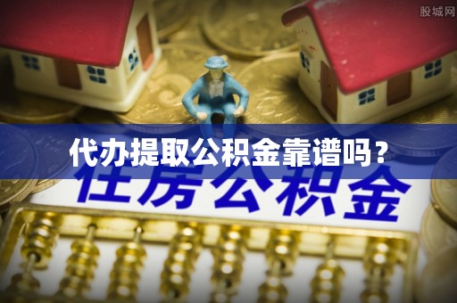 霞山代办提取公积金靠谱吗？