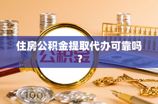 霞山住房公积金提取代办可靠吗？