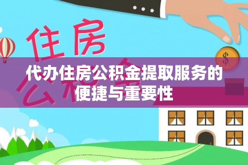 霞山代办住房公积金提取服务的便捷与重要性