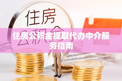 霞山住房公积金提取代办中介服务指南