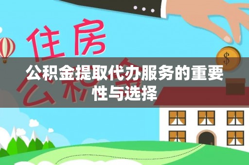 霞山公积金提取代办服务的重要性与选择