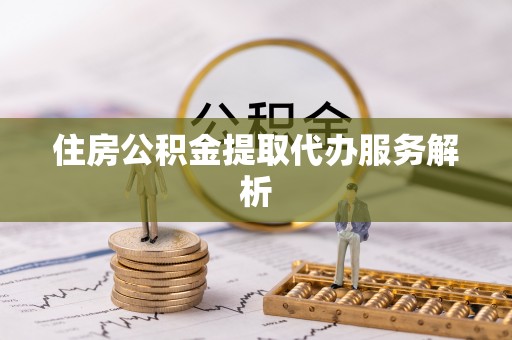 霞山住房公积金提取代办服务解析