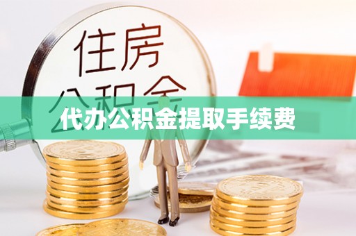 霞山代办公积金提取手续费