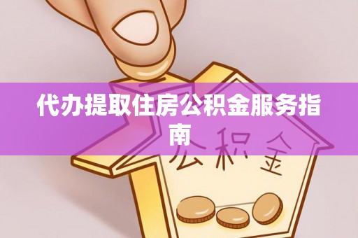 霞山代办提取住房公积金服务指南