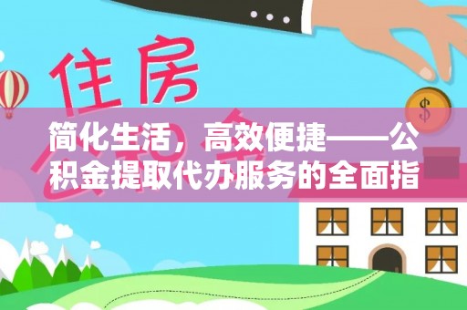 霞山简化生活，高效便捷——公积金提取代办服务的全面指南