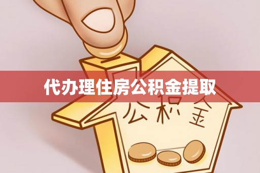 霞山代办理住房公积金提取