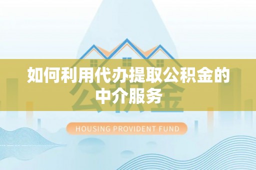 霞山如何利用代办提取公积金的中介服务