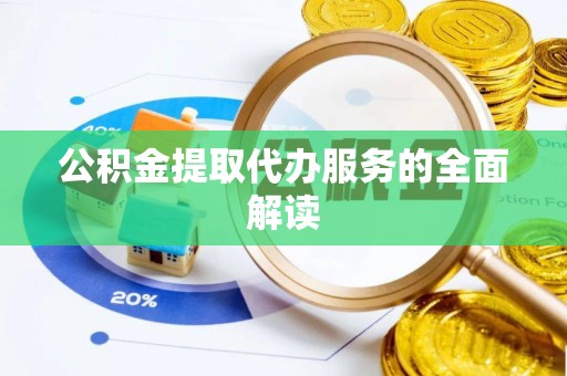 霞山公积金提取代办服务的全面解读