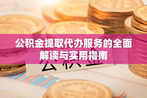 霞山公积金提取代办服务的全面解读与实用指南