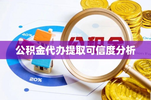 霞山公积金代办提取可信度分析