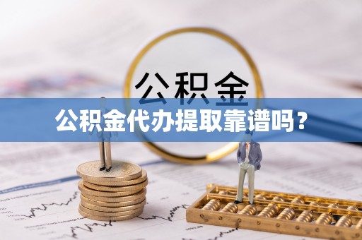 霞山公积金代办提取靠谱吗？