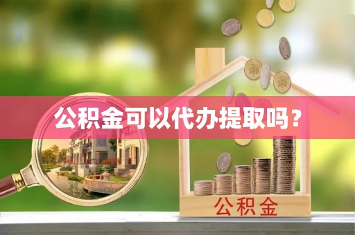 霞山公积金可以代办提取吗？