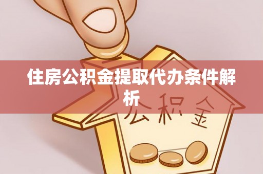 霞山住房公积金提取代办条件解析