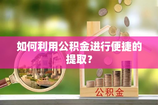 霞山如何利用公积金进行便捷的提取？