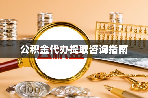 霞山公积金代办提取咨询指南